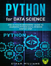 Python For Data Science : The Ultimate Beginners' Guide to Learning Python Data Science Step by Step