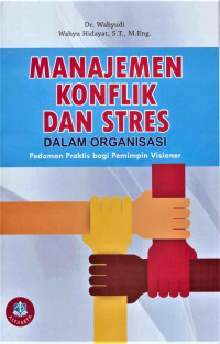 Manajemen Konflik Dan Stres Dalam Organisasi : Pedoman Praktis Bagi Pemimpin VIsioner